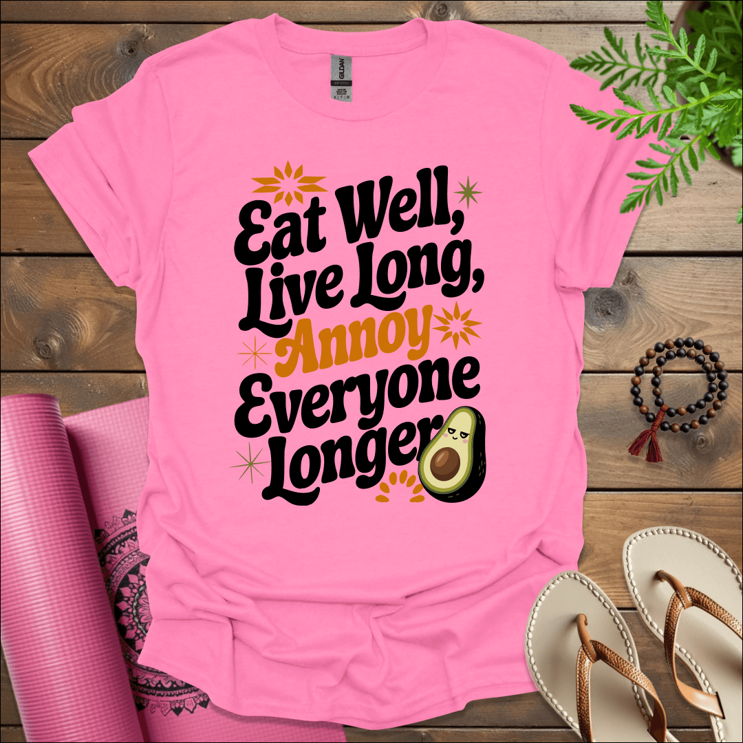 Eat well, live long, annoy everyone longer T-Shirt