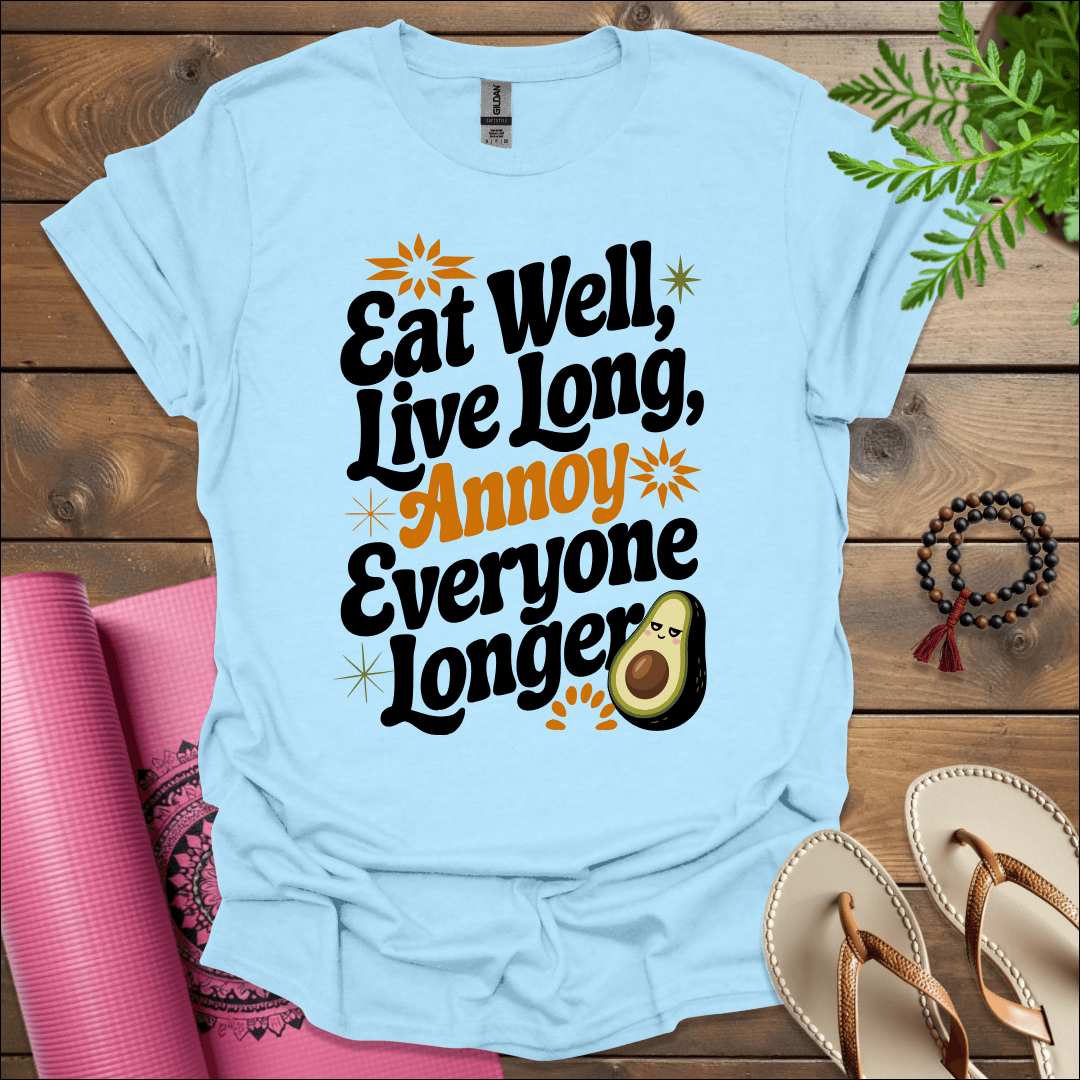 Eat well, live long, annoy everyone longer T-Shirt