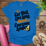 Eat well, live long, annoy everyone longer T-Shirt