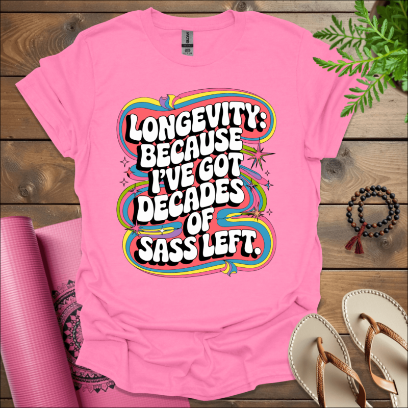 longevity because ive got decades of sass left t shirt azalea