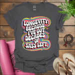 longevity because ive got decades of sass left t shirt charcoal