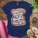 longevity because ive got decades of sass left t shirt navy