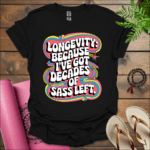 longevity because ive got decades of sass left t shirt up black