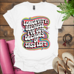 longevity because ive got decades of sass left t shirt white