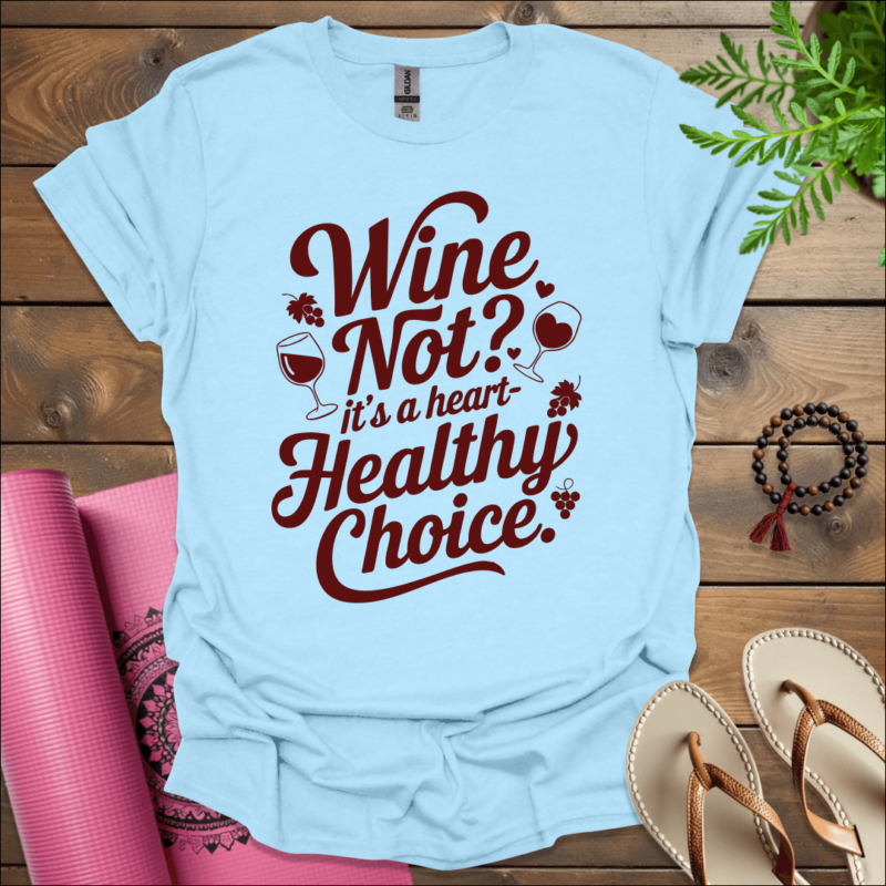 Wine not? It’s a heart-healthy choice T-Shirt