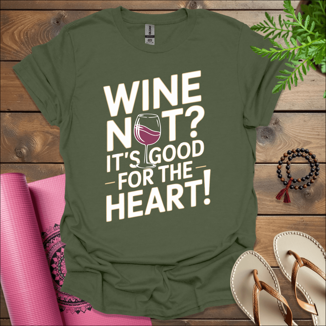 Wine not? It’s good for the heart! T-Shirt