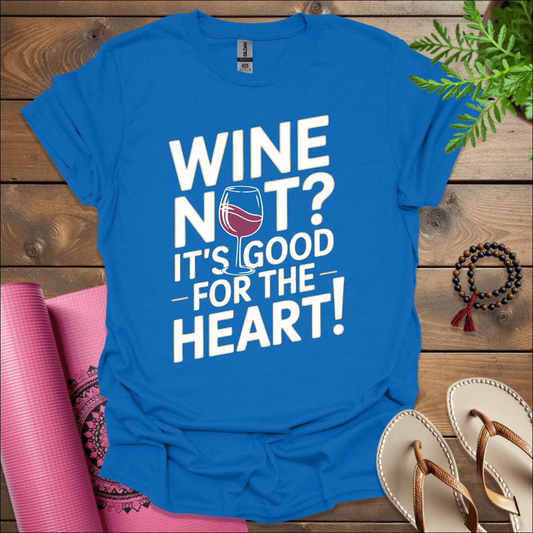 Wine not? It’s good for the heart! T-Shirt