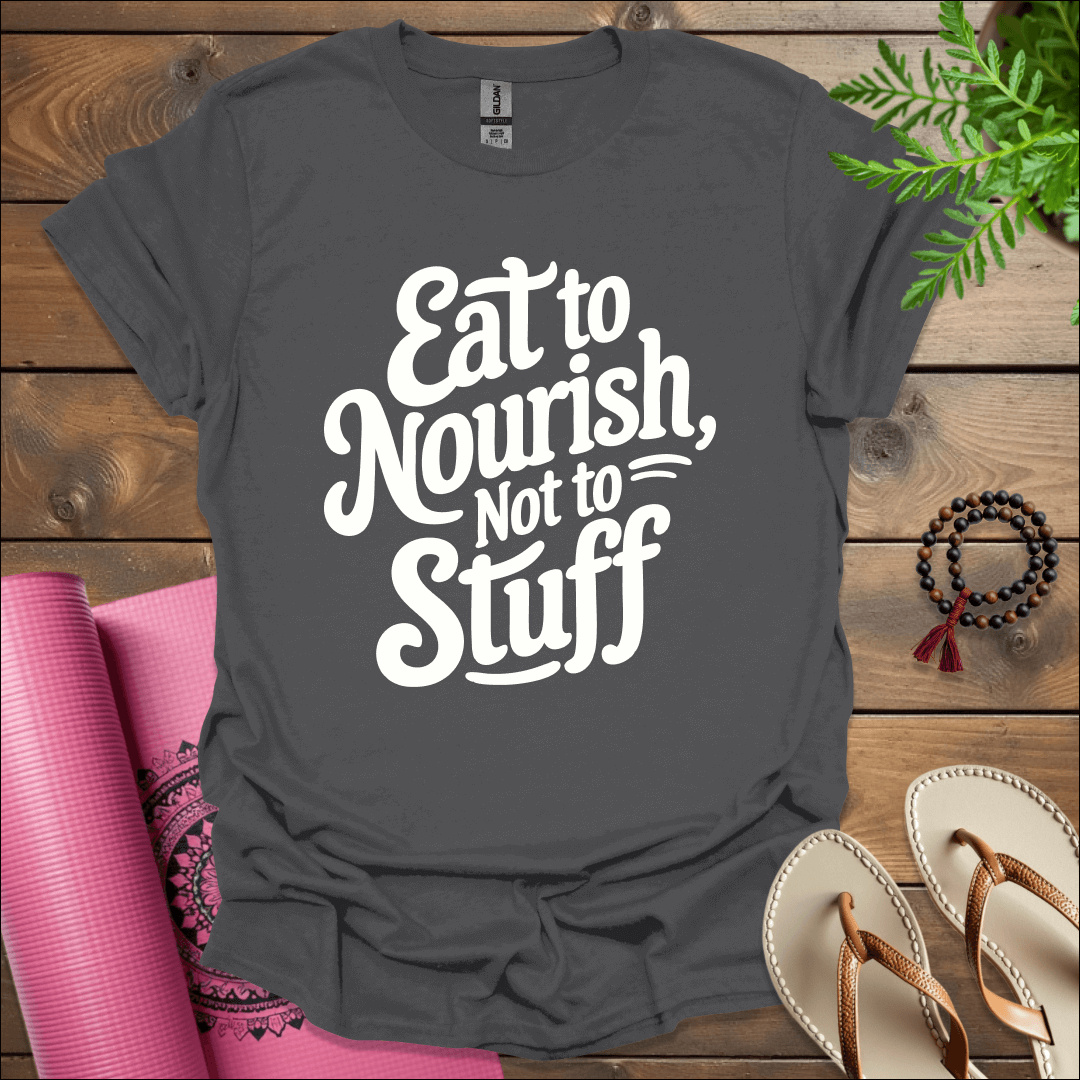 Eat to nourish, not to stuff T-Shirt