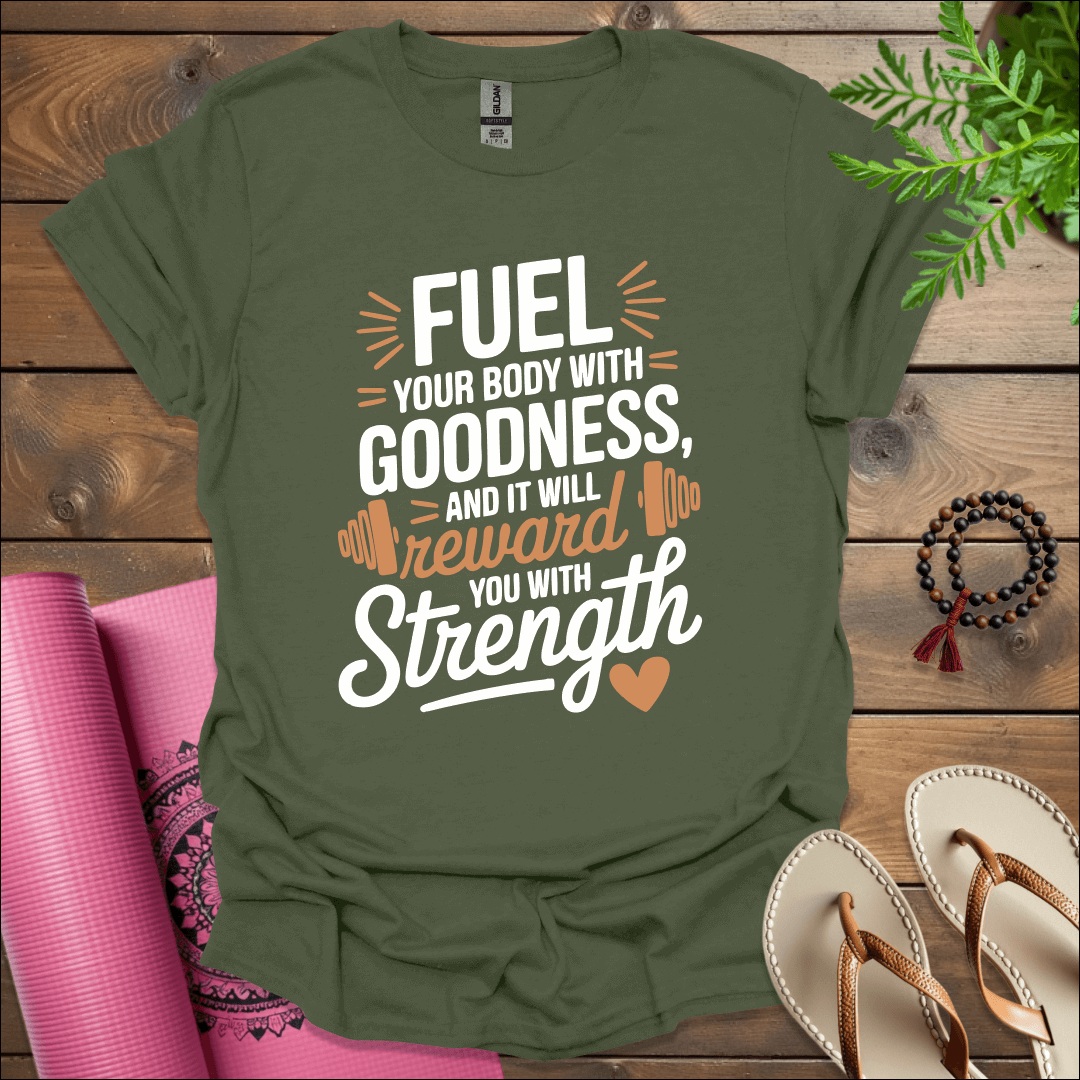 Fuel your body with goodness, and it will reward you with strength T-Shirt