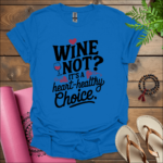 Wine not? It’s a heart-healthy choice T-Shirt