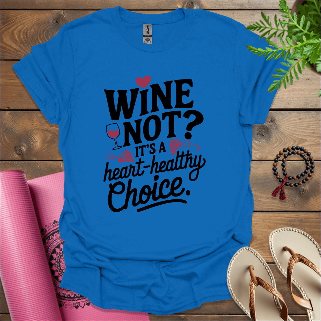 Wine not? It’s a heart-healthy choice T-Shirt