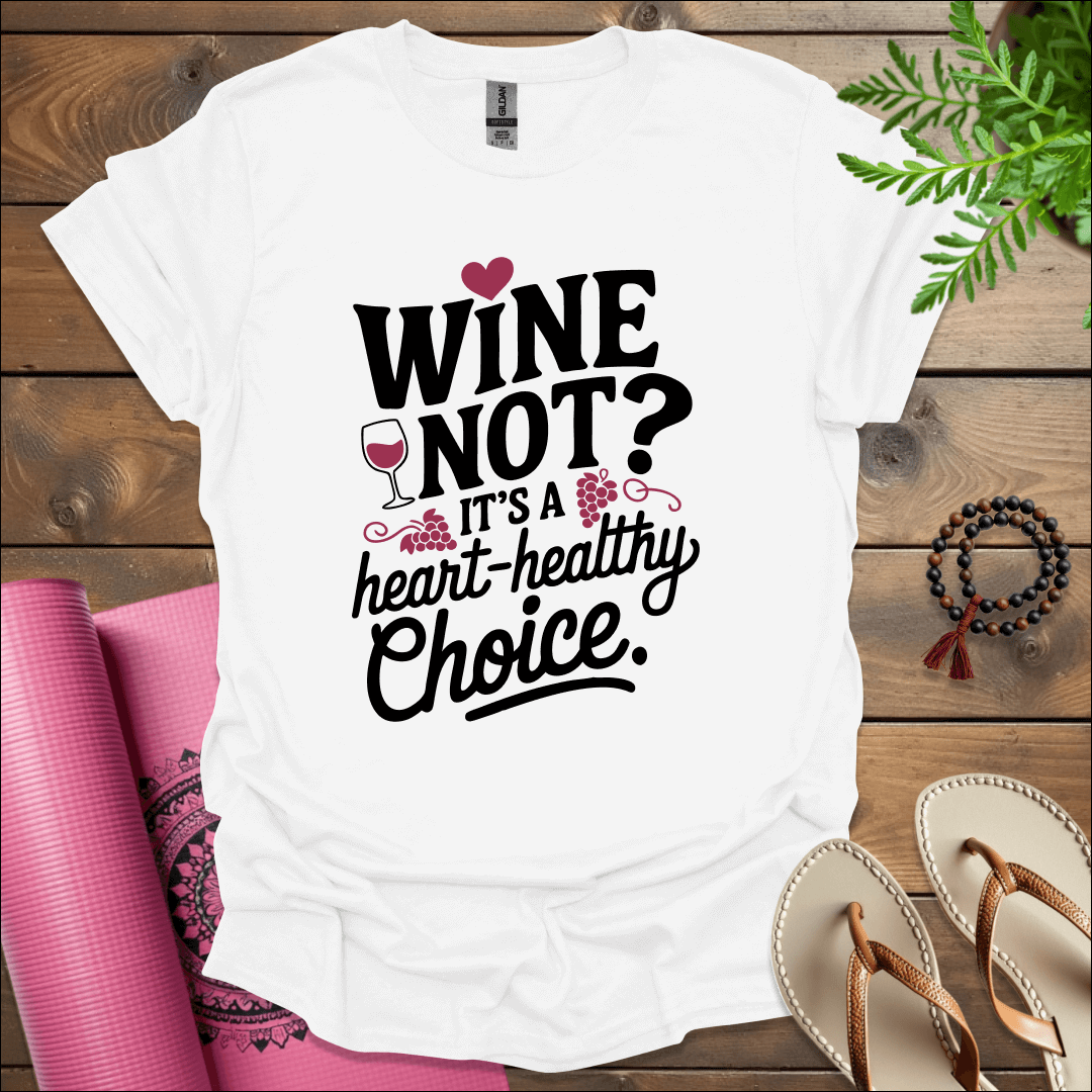 Wine not? It’s a heart-healthy choice T-Shirt