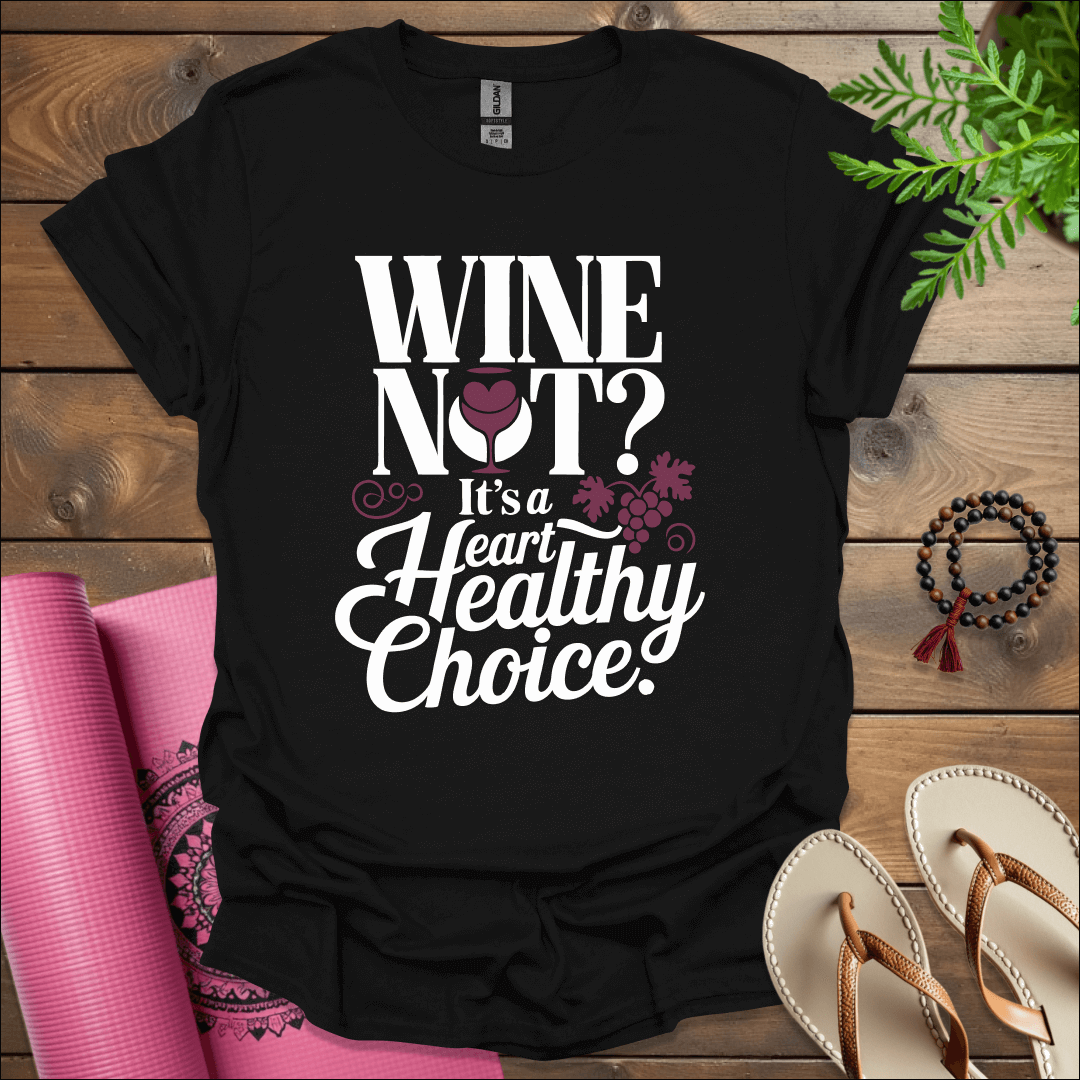 Wine not? It’s a heart-healthy choice 2 T-Shirt