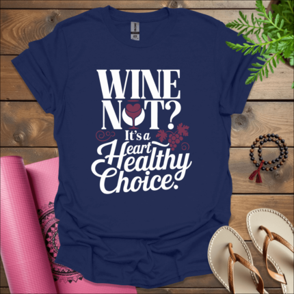 Wine not? It’s a heart-healthy choice 2 T-Shirt