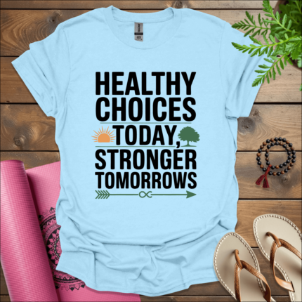 Healthy choices today, stronger tomorrows T-Shirt