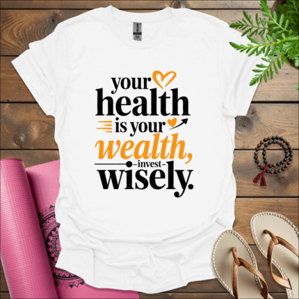 Your health is your wealth—invest wisely T-Shirt