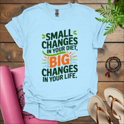 Small changes in your diet, big changes in your life. T-Shirt