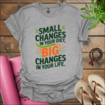 Small changes in your diet, big changes in your life. T-Shirt