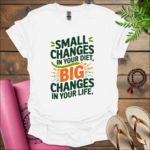 Small changes in your diet, big changes in your life. T-Shirt