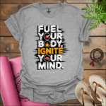 Fuel your body, ignite your mind. T-Shirt