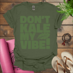 dont kale my vibe t shirt military green