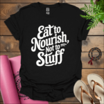 eat to nourish not to stuff t shirt black