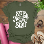 eat to nourish not to stuff t shirt military green