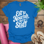 eat to nourish not to stuff t shirt royal