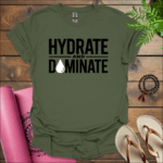 hydrate and dominate t shirt military green