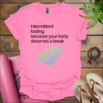 intermittent fasting because your body deserves a break t shirt azalea