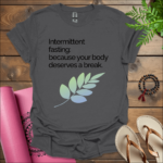 intermittent fasting because your body deserves a break t shirt charcoal
