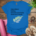 intermittent fasting because your body deserves a break t shirt royal