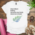 intermittent fasting because your body deserves a break t shirt white