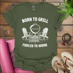 born to grill forced to work t shirt military green
