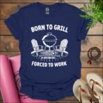 born to grill forced to work t shirt navy