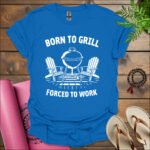 born to grill forced to work t shirt royal