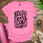 i eat once a day try to keep up t shirt azalea