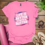 life is better with butter t shirtazalea