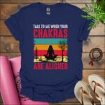 talk to me when your chakras are aligned t shirt navy